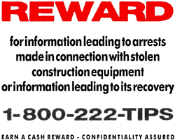 Reward, for information leading to arrests made in connection with stolen construction equipment or information leading to its recovery. 1-800-222-TIPS. Earn a cash reward - confidentiality assured